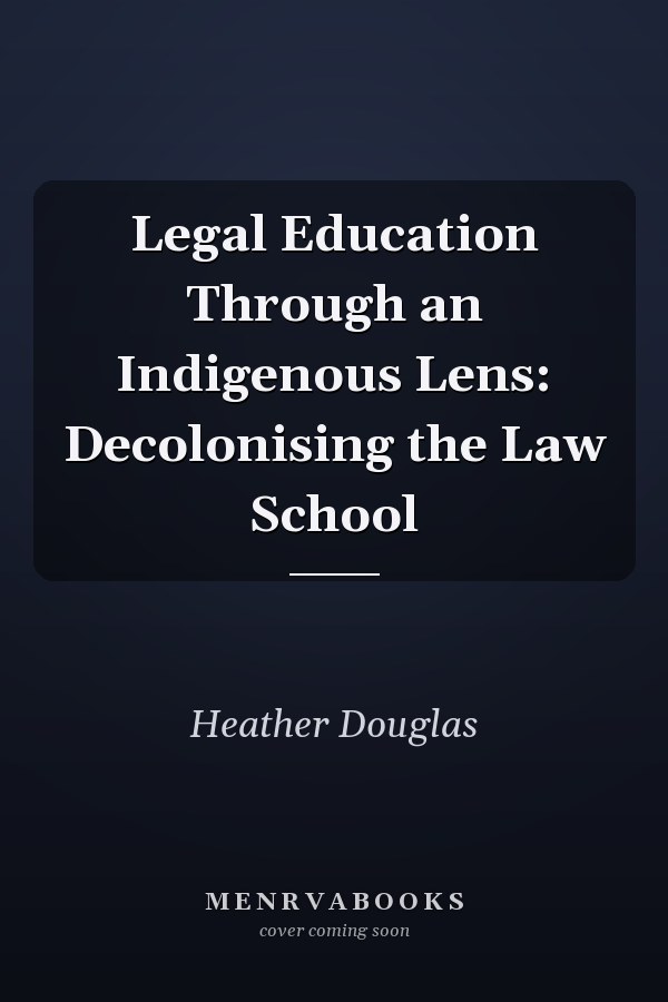Legal Education Through an Indigenous Lens: Decolonising the Law School