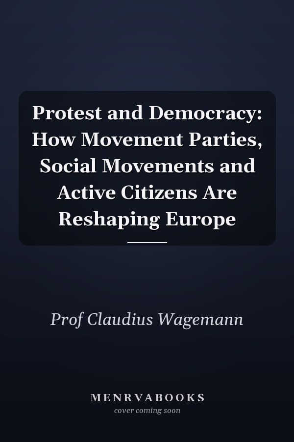 Protest and Democracy: How Movement Parties, Social Movements and Active Citizens Are Reshaping Europe