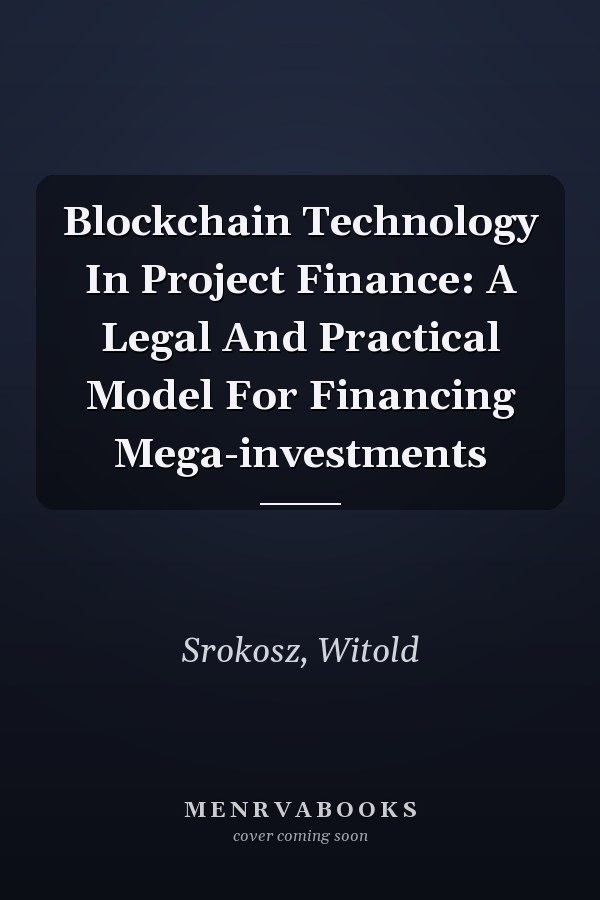 Blockchain Technology In Project Finance: A Legal And Practical Model For Financing Mega-investments