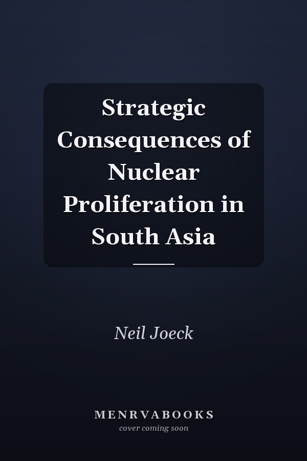 Strategic Consequences of Nuclear Proliferation in South Asia