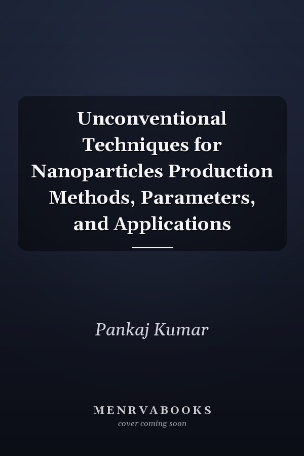 Unconventional Techniques for Nanoparticles Production Methods, Parameters, and Applications