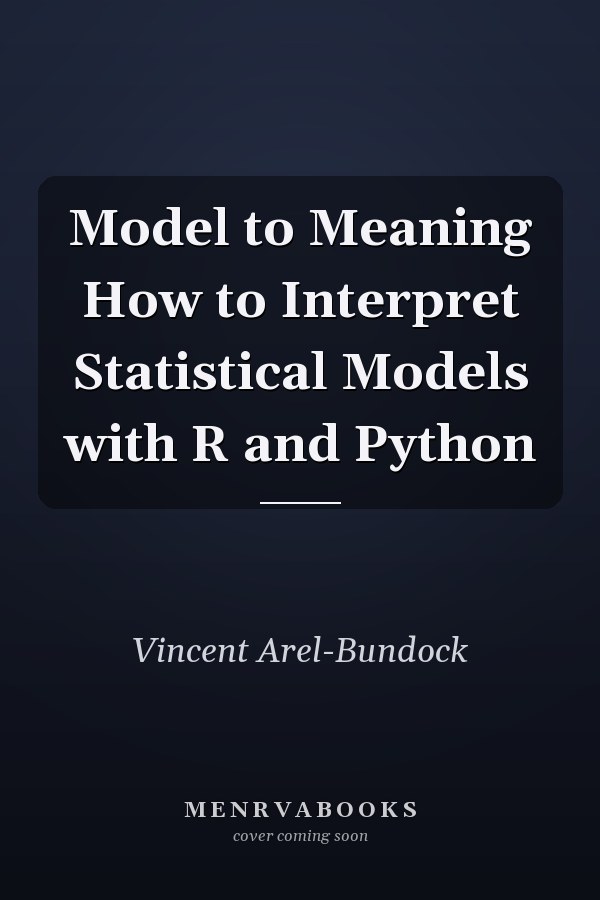 Model to Meaning How to Interpret Statistical Models with R and Python