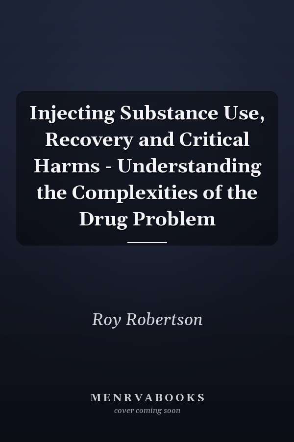 Injecting Substance Use, Recovery and Critical Harms - Understanding the Complexities of the Drug Problem