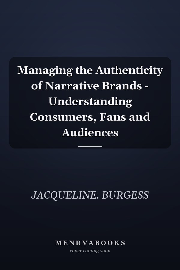 Managing the Authenticity of Narrative Brands - Understanding Consumers, Fans and Audiences