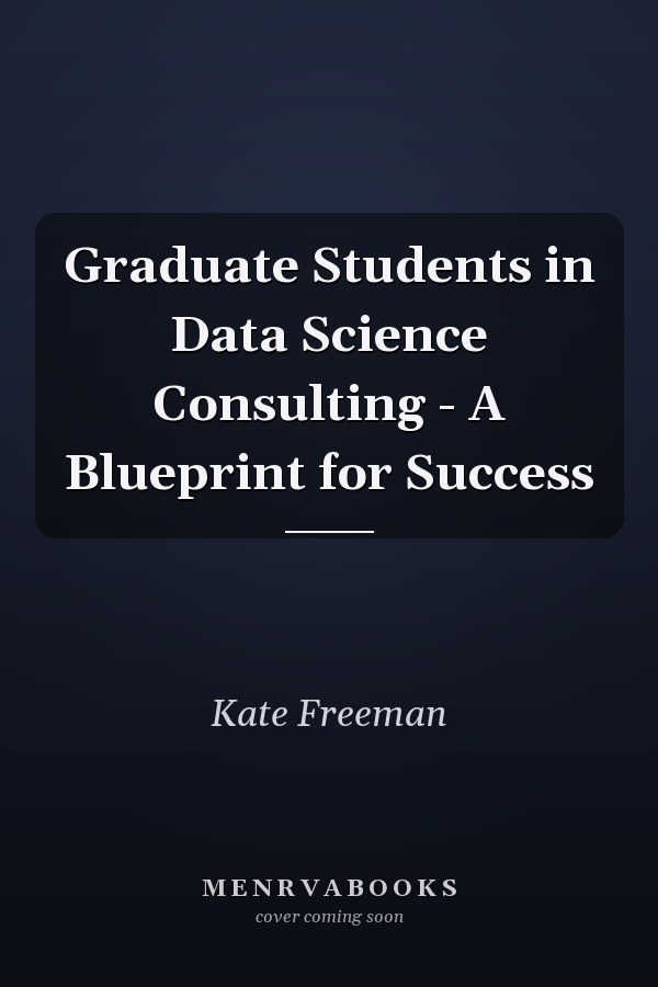 Graduate Students in Data Science Consulting - A Blueprint for Success