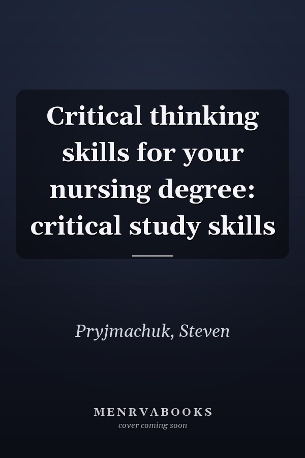 Critical thinking skills for your nursing degree: critical study skills