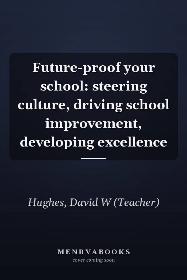 Future-proof your school: steering culture, driving school improvement, developing excellence