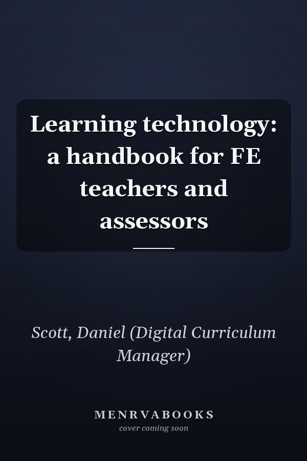 Learning technology: a handbook for FE teachers and assessors