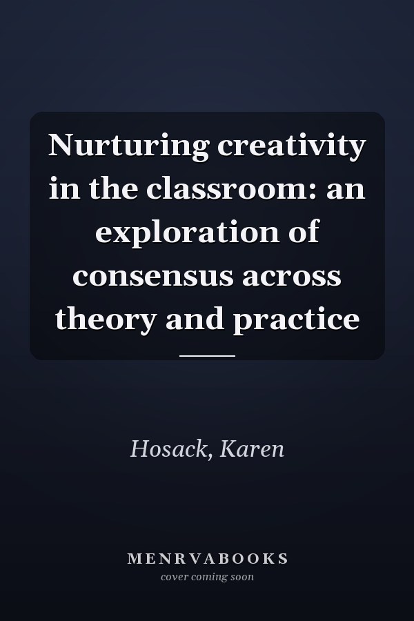 Nurturing creativity in the classroom: an exploration of consensus across theory and practice
