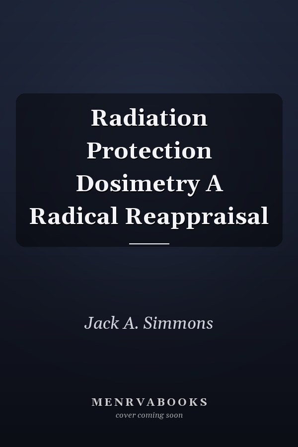Radiation Protection Dosimetry A Radical Reappraisal