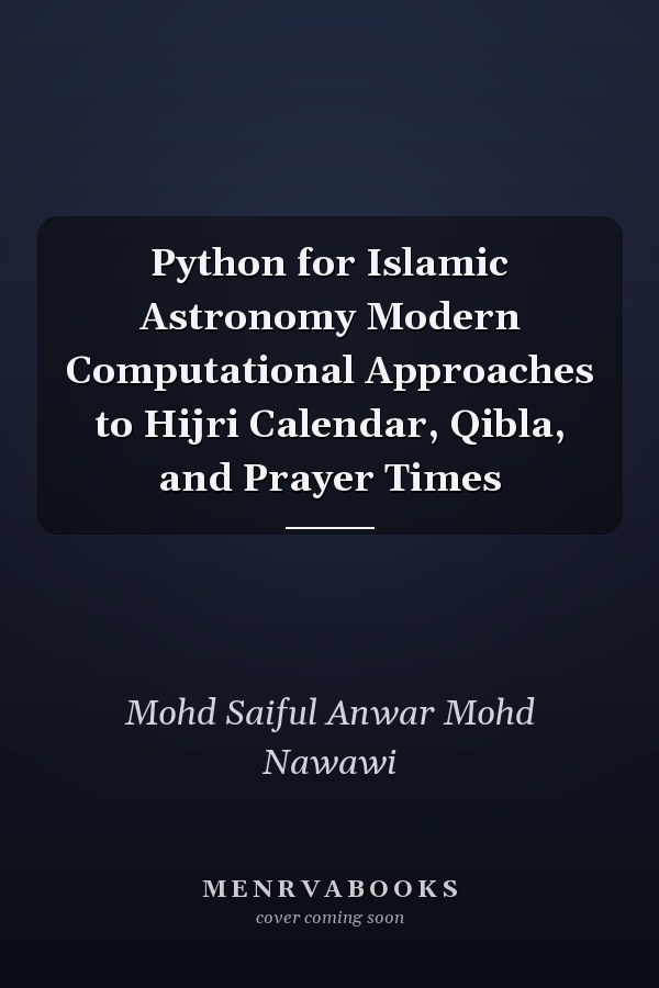 Python for Islamic Astronomy Modern Computational Approaches to Hijri Calendar, Qibla, and Prayer Times