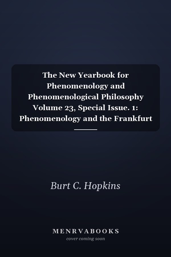 The New Yearbook for Phenomenology and Phenomenological Philosophy Volume 23, Special Issue. 1: Phenomenology and the Frankfurt School 2: a Book Discussion (E. Trizio, Philosophy's Nature: Husserl's Phenomenology, Natural Science, and Metaphysics)