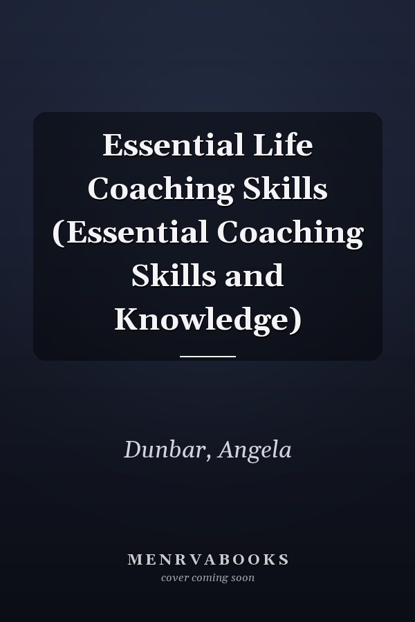Essential Life Coaching Skills (Essential Coaching Skills and Knowledge)