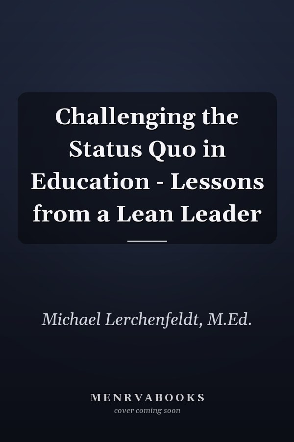 Challenging the Status Quo in Education - Lessons from a Lean Leader