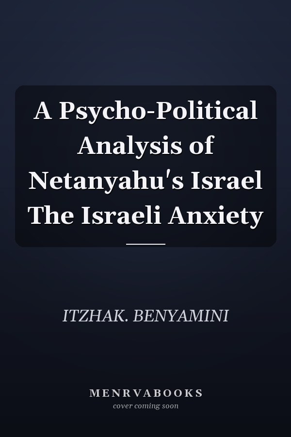 A Psycho-Political Analysis of Netanyahu's Israel The Israeli Anxiety