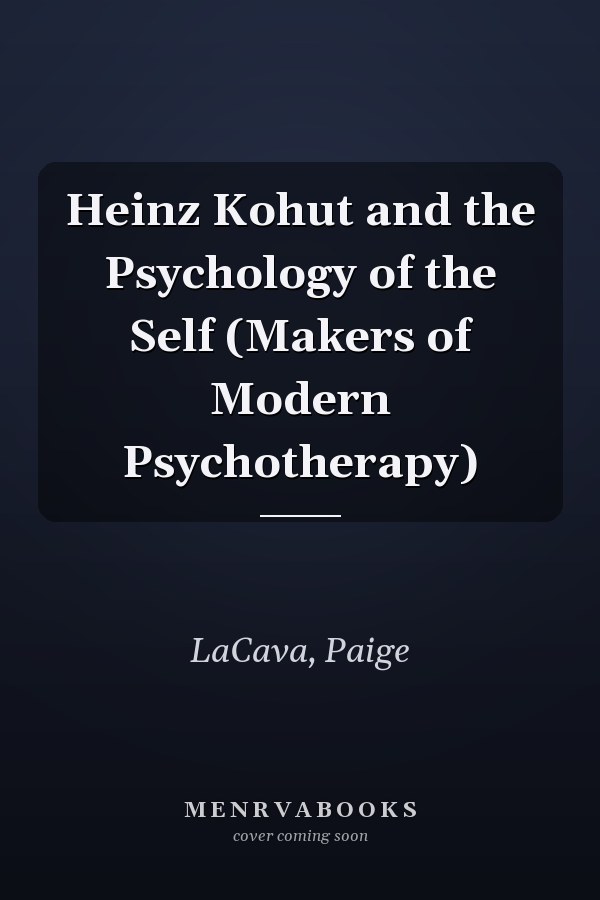 Heinz Kohut and the Psychology of the Self (Makers of Modern Psychotherapy)