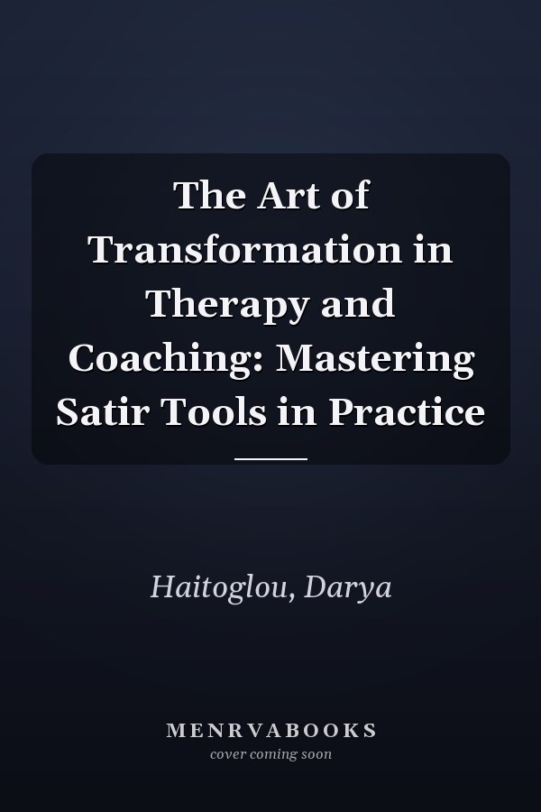 The Art of Transformation in Therapy and Coaching: Mastering Satir Tools in Practice