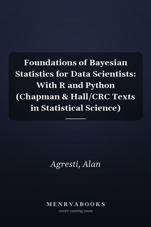 Foundations of Bayesian Statistics for Data Scientists: With R and Python (Chapman & Hall/CRC Texts in Statistical Science)