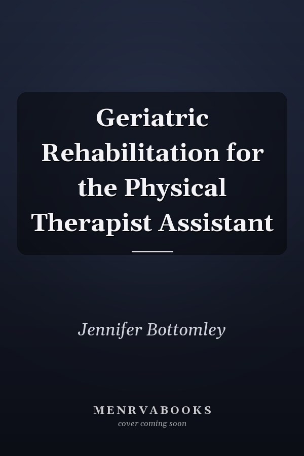 Geriatric Rehabilitation for the Physical Therapist Assistant