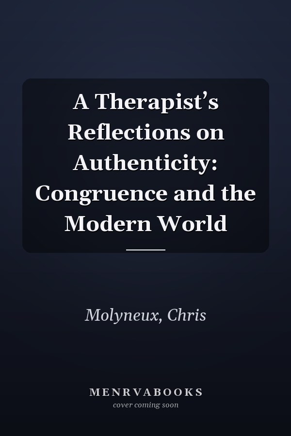 A Therapist’s Reflections on Authenticity: Congruence and the Modern World