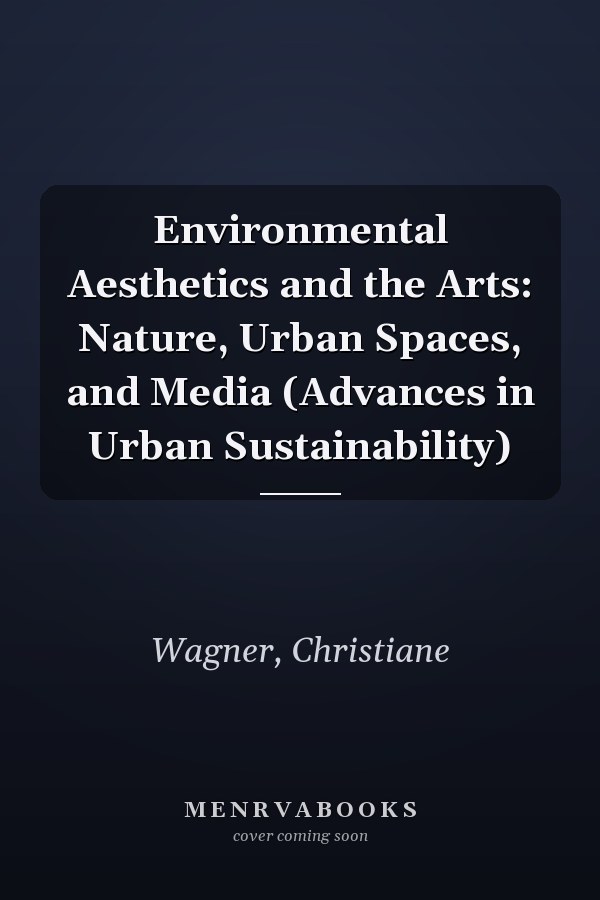 Environmental Aesthetics and the Arts: Nature, Urban Spaces, and Media (Advances in Urban Sustainability)