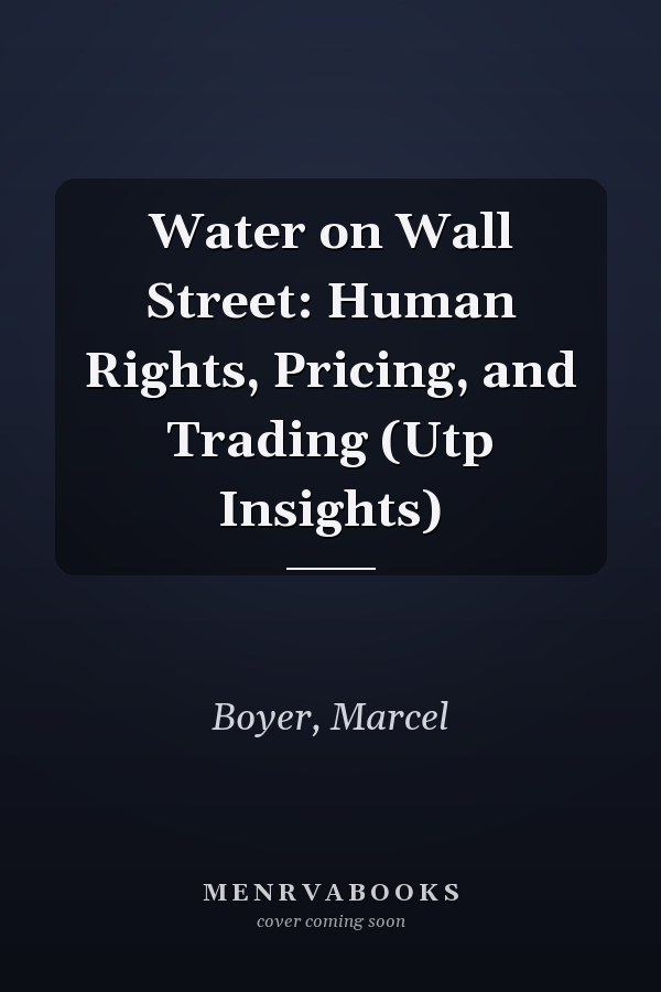 Water on Wall Street: Human Rights, Pricing, and Trading (Utp Insights)