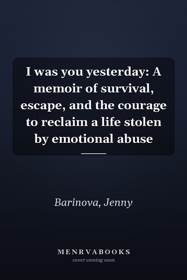 I was you yesterday: A memoir of survival, escape, and the courage to reclaim a life stolen by emotional abuse
