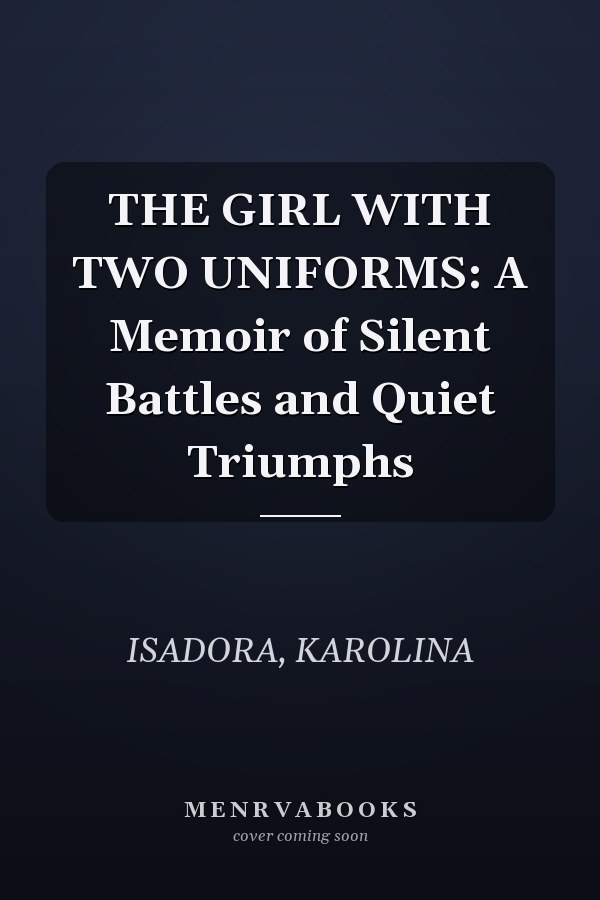 THE GIRL WITH TWO UNIFORMS: A Memoir of Silent Battles and Quiet Triumphs
