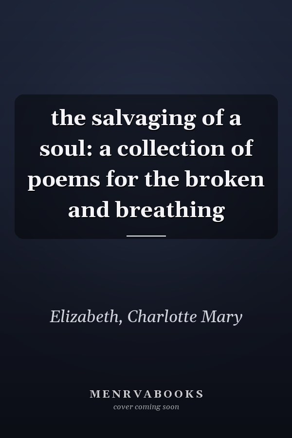 the salvaging of a soul: a collection of poems for the broken and breathing
