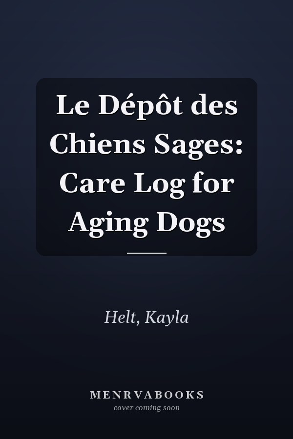 Le Dépôt des Chiens Sages: Care Log for Aging Dogs