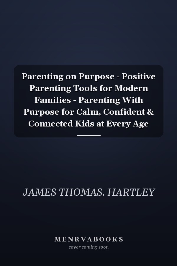 Parenting on Purpose - Positive Parenting Tools for Modern Families - Parenting With Purpose for Calm, Confident & Connected Kids at Every Age