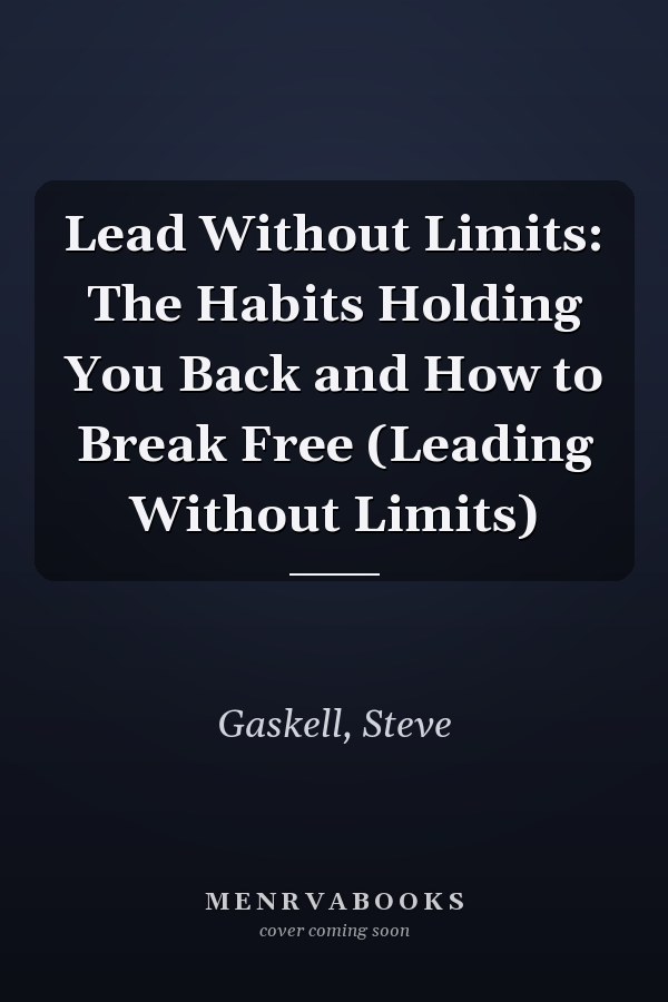 Lead Without Limits: The Habits Holding You Back and How to Break Free (Leading Without Limits)