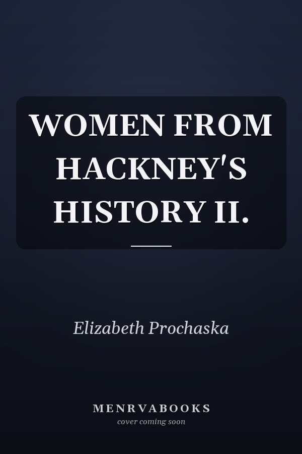 WOMEN FROM HACKNEY'S HISTORY II.