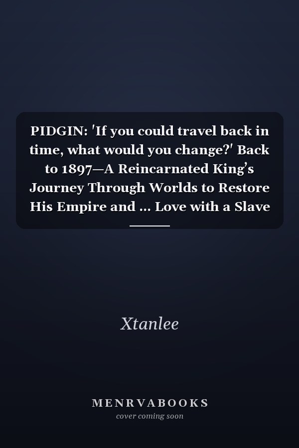 PIDGIN: 'If you could travel back in time, what would you change?' Back to 1897—A Reincarnated King’s Journey Through Worlds to Restore His Empire and ... Love with a Slave Girl. (Blood and Spirit)