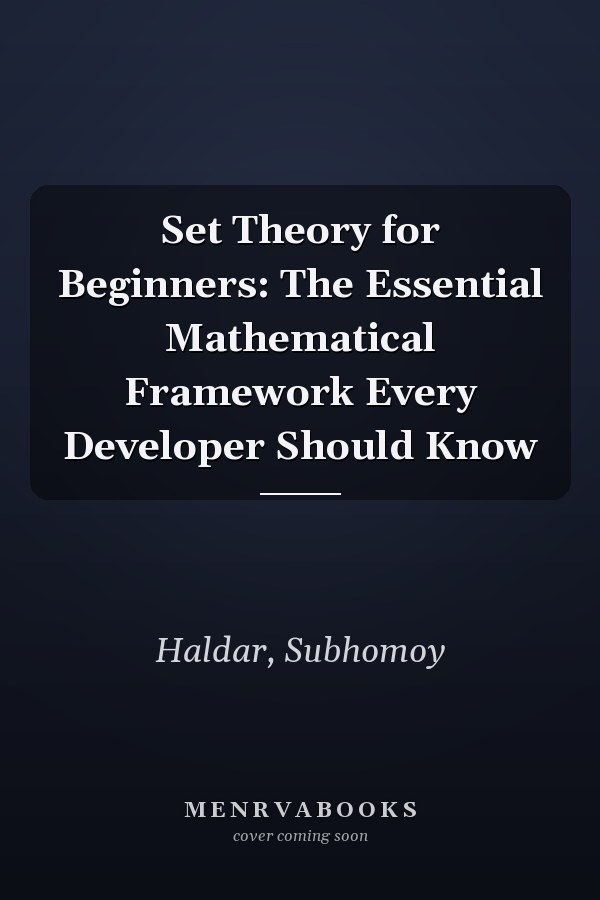 Set Theory for Beginners: The Essential Mathematical Framework Every Developer Should Know