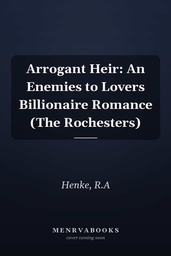 Arrogant Heir: An Enemies to Lovers Billionaire Romance (The Rochesters)