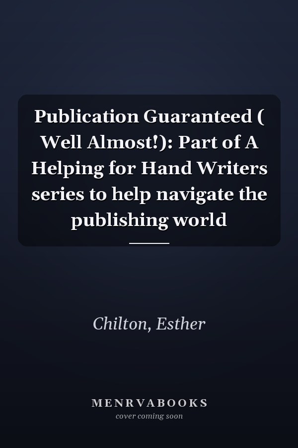 Publication Guaranteed ( Well Almost!): Part of A Helping for Hand Writers series to help navigate the publishing world