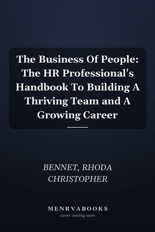 The Business Of People: The HR Professional's Handbook To Building A Thriving Team and A Growing Career