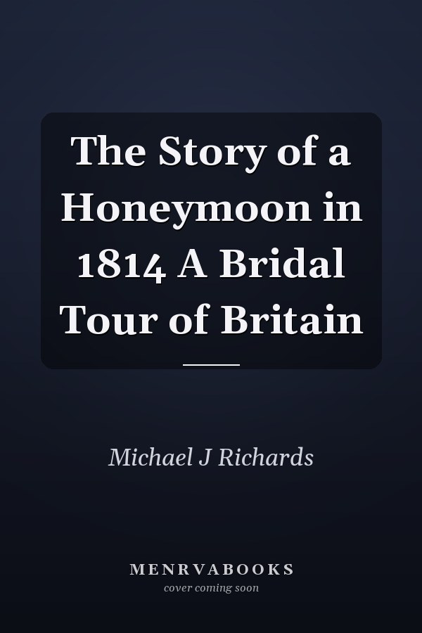 The Story of a Honeymoon in 1814 A Bridal Tour of Britain