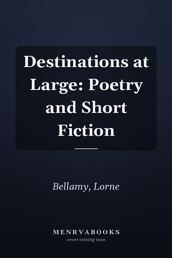 Destinations at Large: Poetry and Short Fiction