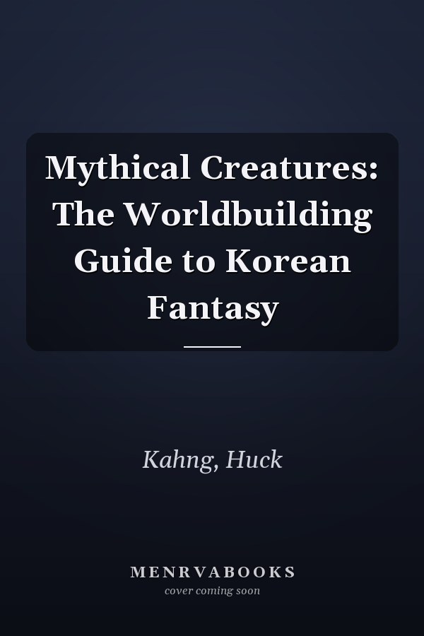 Mythical Creatures: The Worldbuilding Guide to Korean Fantasy