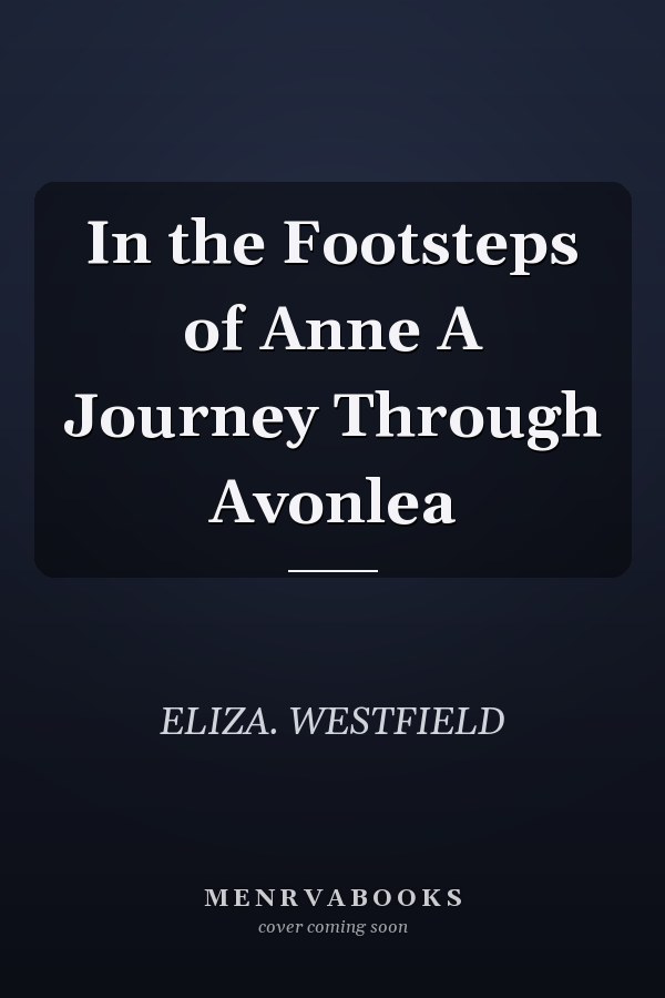 In the Footsteps of Anne A Journey Through Avonlea