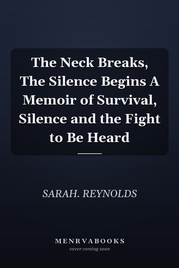 The Neck Breaks, The Silence Begins A Memoir of Survival, Silence and the Fight to Be Heard