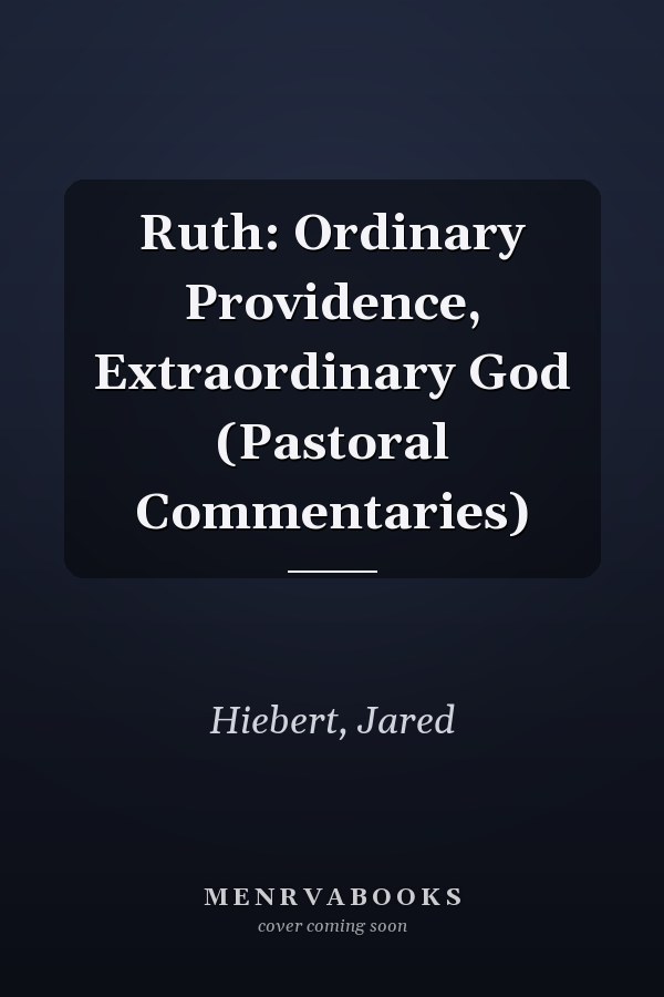 Ruth: Ordinary Providence, Extraordinary God (Pastoral Commentaries)