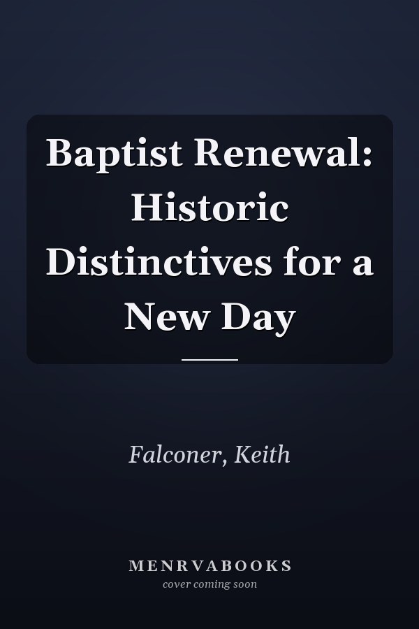 Baptist Renewal: Historic Distinctives for a New Day