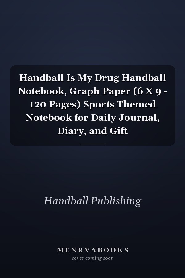 Handball Is My Drug Handball Notebook, Graph Paper (6 X 9 - 120 Pages) Sports Themed Notebook for Daily Journal, Diary, and Gift
