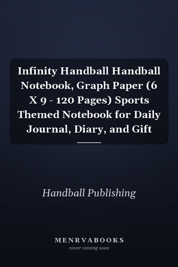 Infinity Handball Handball Notebook, Graph Paper (6 X 9 - 120 Pages) Sports Themed Notebook for Daily Journal, Diary, and Gift