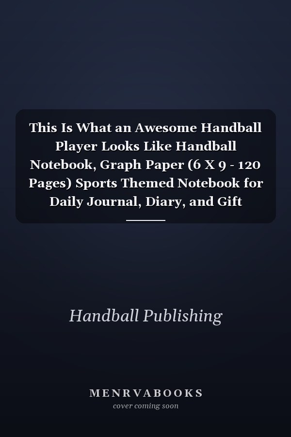 This Is What an Awesome Handball Player Looks Like Handball Notebook, Graph Paper (6 X 9 - 120 Pages) Sports Themed Notebook for Daily Journal, Diary, and Gift