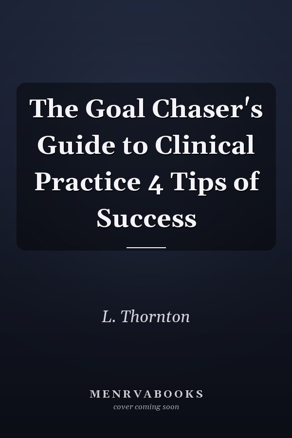 The Goal Chaser's Guide to Clinical Practice 4 Tips of Success