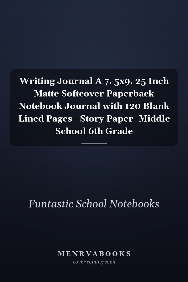 Writing Journal A 7. 5x9. 25 Inch Matte Softcover Paperback Notebook Journal with 120 Blank Lined Pages - Story Paper -Middle School 6th Grade